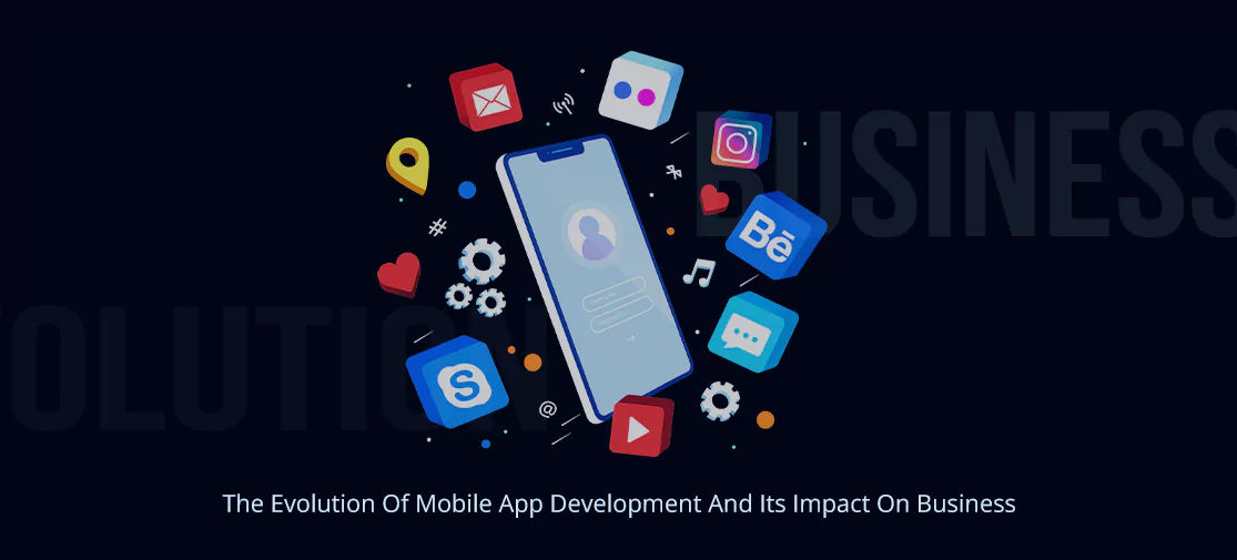 The Evolution Of Mobile App Development And Its Impact On Business