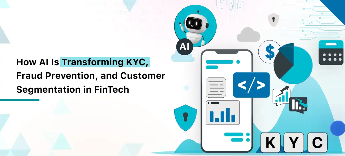 How AI is Transforming KYC, Fraud Prevention, and Customer Segmentation in FinTech