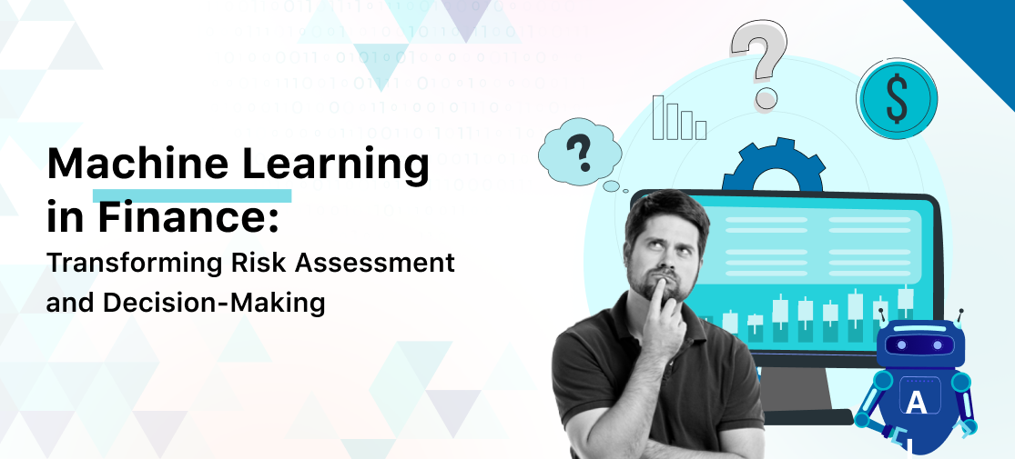 Machine Learning in Finance: Transforming Risk Assessment and Decision-Making