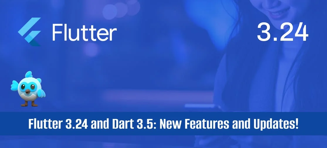 Flutter 3.24 And Dart 3.5: New Features And Updates!