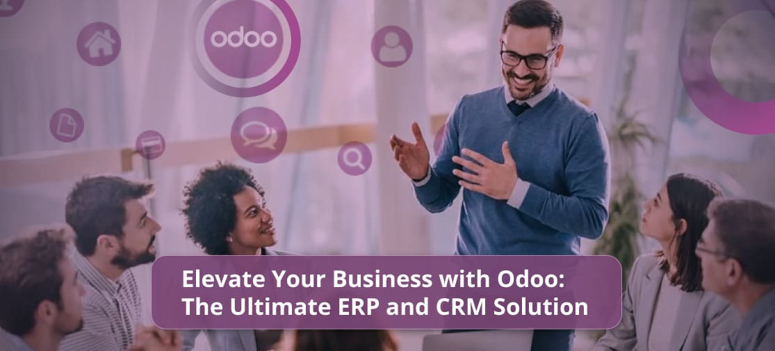 Elevate Your Business With Odoo: The Ultimate ERP And CRM Solution