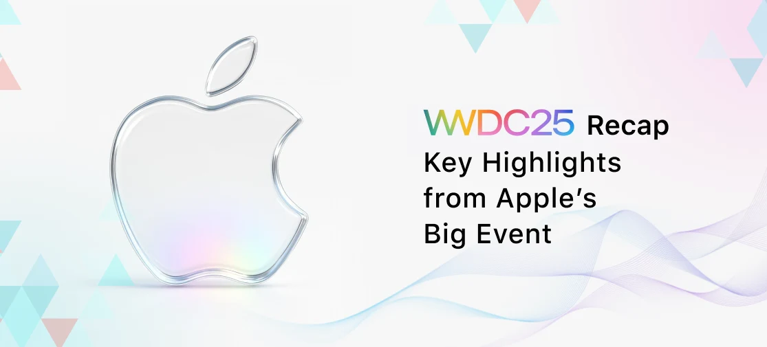 WWDC 2025 Recap: Key Highlights From Apple’s Big Event