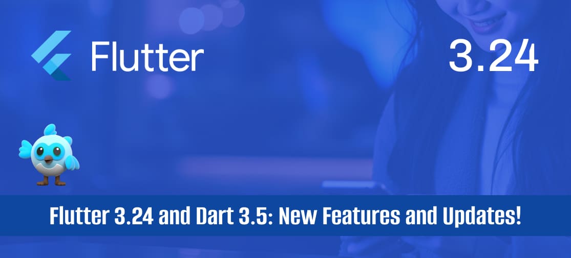 Flutter 3.24 And Dart 3.5: New Features And Updates!