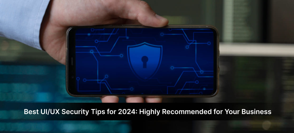 Best UI/UX Security Tips For 2024: Highly Recommended For Your Business