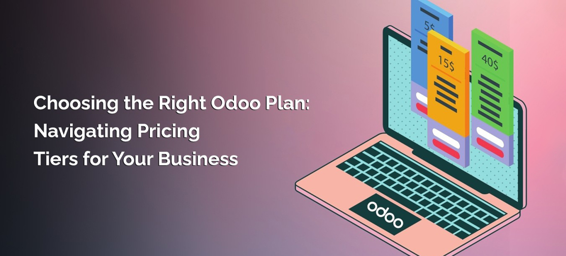 Choosing The Right Odoo Plan: Navigating Pricing Tiers For Your Business